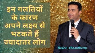 इन गलतियों के कारण अपने लक्ष्य से भटकते हैं ज्यादातर लोग | Rajan Chaudhary | Motivational Speaker