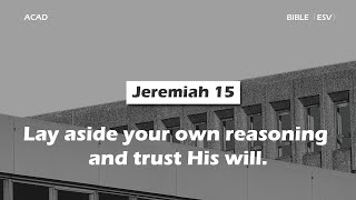 【Jeremiah 15】Lay aside your own reasoning and trust His will. ｜ACAD Bible Reading