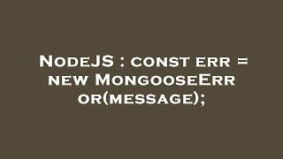 NodeJS : const err = new MongooseError(message);