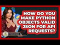 How Do You Make Python Objects Valid JSON For API Requests? - Python Code School