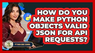 How Do You Make Python Objects Valid JSON For API Requests? - Python Code School