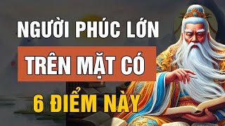 NGƯỜI PHÚC KHÍ LỚN, Sống Khôn Trên Mặt Có 6 Điểm Này, Ngẫm Cực Chuẩn | Lời Dạy Cổ Nhân