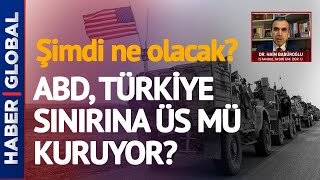 Bu Bilgiler Hiçbir Yerde Yok! ABD, Türkiye Sınırına Üs Mü Kuruyor?