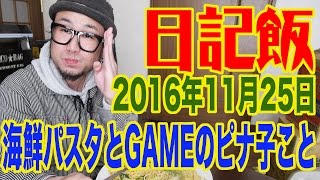 日記飯20161125「海鮮パスタとGAMEのピナ子こと」 【Meal \u0026 Diary】【飯動画】【Japanese】 【EATING】【食事動画】