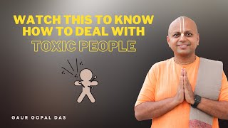 Watch This To Know How To Deal With Toxic People | Gaur Gopal Das