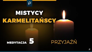 Mistycy Karmelitańscy [5] Przyjażń - MEDYTACJA - Szustak \u0026 Wojda