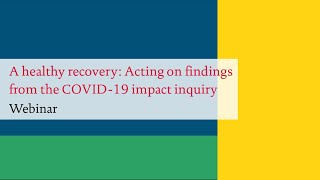Webinar - A healthy recovery: Acting on findings from the COVID-19 impact inquiry