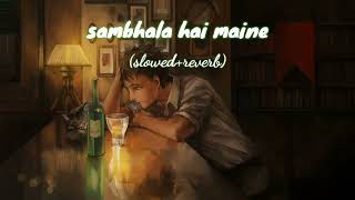 sambhala hai maine song (slowed+reverb)| lofi song |