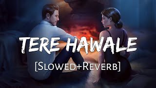 Tere Hawale [Slowed+Reverb] - Arijit Singh, Shilpa Rao |  Lal Singh Chaddha | Lofi Music Channel