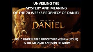 UNVEILING THE MYSTERY & MEANING OF 70 WEEKS OF DANIEL PROPHECY- PROOF YESHUA/JESUS IS THE MESSIAH!
