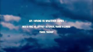 Am I Wrong vs Whatever Comes (Manse Mashup) Nico \u0026 Vinz vs Manse, Jeffrey Sutorius \u0026 Lyndo