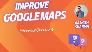 Improve Google Maps ? PM Interview Question