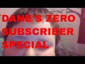 DANE'S ZERO SUBSCRIBER SPECIAL