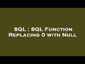 SQL : SQL Function Replacing 0 with Null