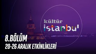 Kültür İstanbul’da 8. Bölüm | 20-26 Aralık Etkinlikleri