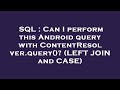 SQL : Can I perform this Android query with ContentResolver.query()? (LEFT JOIN and CASE)