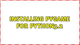 Ubuntu: Installing pygame for python3.2