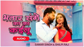 भतार संगे का का कईलू - Audio | Samar Singh | Bhatar Sange ka ka Kailu | Superhit Bhojpuri Song