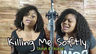 Killing Me Softly - Fugees - (Cover) by TAINÁ \u0026 TAIANE