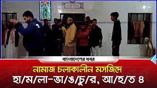 নামাজ চলাকালীন মসজিদে হা/ম/লা-ভা/ঙ/চু/র | Bangladesher Khabor