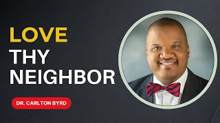 Love Thy Neighbor | Dr  Carlton Byrd