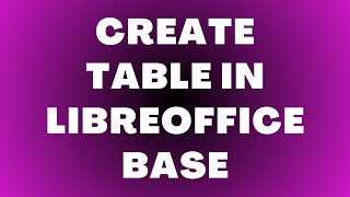 How to Create a Table in LibreOffice Base