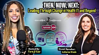 Episode 39 - Then, Now, Next: Leading Through Change in Health IT and Beyond,