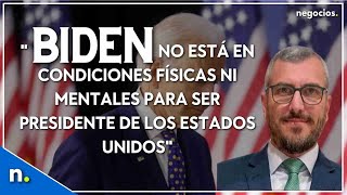 "Biden no está en condiciones físicas ni mentales para ser presidente de EEUU". Lorenzo Ramírez