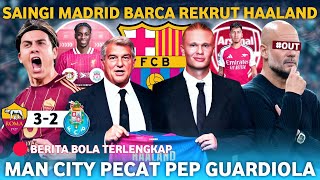 Gak Mau Kalah Sama Madrid! Barca Angkut Haaland 🤑 Guardiola Dipecat Man City 😓 As Roma Sikat Porto