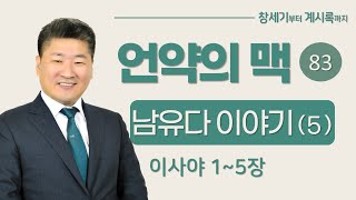 (언약의 맥 83) (남유다이야기5 _ 이사야 1~5장) 하늘이여 들으라... 땅이여 들으라... [김북한목사]