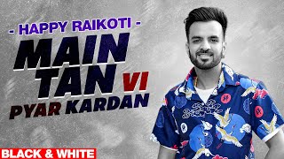 Main Tan Vi Pyar Kardan(Official B\u0026W Video)| Happy Raikoti Ft Millind Gaba| Latest Punjabi Song 2020