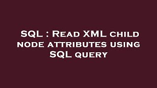 SQL : Read XML child node attributes using SQL query