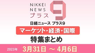 【特集まとめ】日経ニュース プラス９（3月31日～4月6日）　日本株　日銀短観　プーチン　中国　スタートアップ　経済　 マーケット　国際