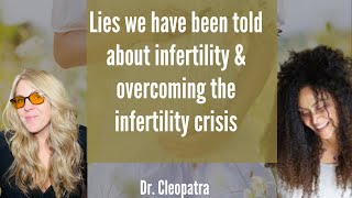 Lies we have been told about infertility & overcoming the infertility crisis with Dr. Cleopatra