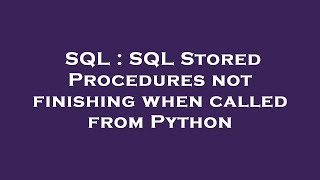 SQL : SQL Stored Procedures not finishing when called from Python