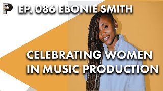 Gender Amplified: Celebrating Women in Music Production | with Ebonie Smith | EP086