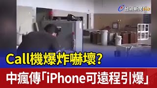 Call機爆炸嚇壞？ 中瘋傳「iPhone可遠程引爆」