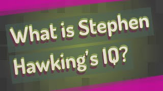 What is Stephen Hawking’s IQ?