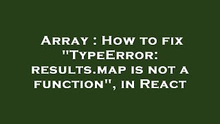 Array : How to fix "TypeError: results.map is not a function", in React