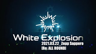 White Explosion / （2021.03.22）Re: ALL ROUND at Zepp Sapporo【for J-LOD LIVE】