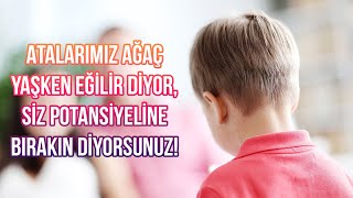 Atalarımız ağaç yaşken eğilir diyor, siz potansiyeline bırakın diyorsunuz! Dr. Ferhat Aslan