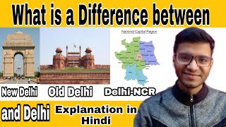 What is difference between Delhi,Old Delhi, New Delhi and Delhi NCR?