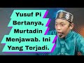 Yusuf Pi Bertanya, Murtadin Menjawab. Ini Yang Terjadi.