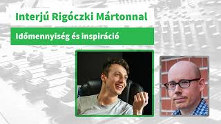 Interjú Rigócki Mártonnal, 6. rész: Időmennyiség és inspiráció