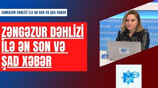 Zəngəzur dəhlizi ilə ən son və şad xəbər – başlandı…. - “Səhər Xəbər”də