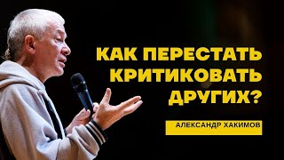 Критика. Как перестать критиковать других? Александр Хакимов