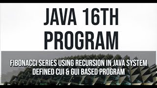 java 16th program||Fibonacci Series using recursion in java system defined cui & gui based program