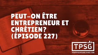 Peut-on être entrepreneur et chrétien? (Épisode 227)