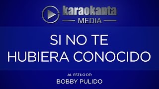 Karaokanta - Bobby Pulido - Si no te hubiera conocido