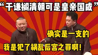 郭德纲：于谦那要是搁清朝那会可是皇亲国戚啊！于谦：确实是那一支的！郭德纲：我是犯了祸乱后宫之罪啊！！！| 德云社 郭德纲 于谦 郭麒麟 岳云鹏